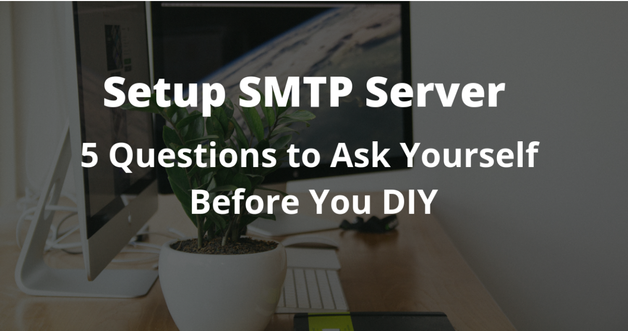 SMTP Server Set Up: 5 Questions to Ask Before You DIY